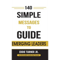 140 Simple Messages To Guide Emerging Leaders: 140 Actionable Leadership Messages for Emerging Leaders and Leaders in Transition