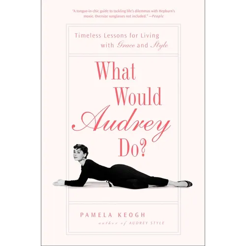 What Would Audrey Do?: Timeless Lessons for Living with Grace and Style