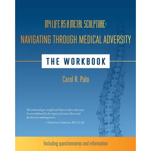My Life as a Metal Sculpture: Navigating Through Medical Adversity: The Workbook