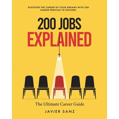 200 Jobs Explained: The Ultimate Career Guide. Discover the Career of Your Dreams with 200 Career Profiles to Explore
