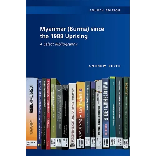 Myanmar (Burma) Since the 1988 Uprising: A Select Bibliography, 4th Edition