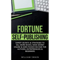 Fortune Self-Publishing: Expert Secrets & Strategies to Sell More Books, Make Money Online & Earn Passive Income for Authors, Entrepreneurs & Beginner
