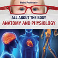 All about the Body Anatomy and Physiology
