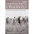 Colonial Kenya Observed: British Rule, Mau Mau and the Wind of Change