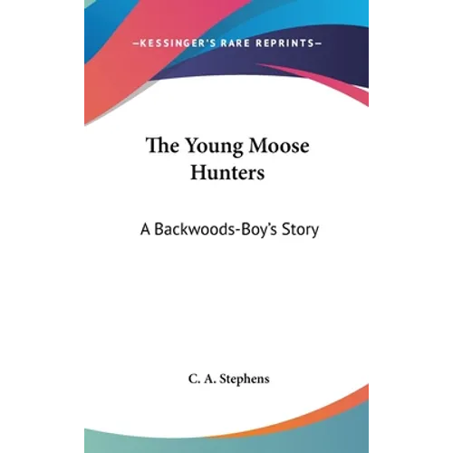 The Young Moose Hunters: A Backwoods-Boy's Story