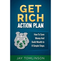 Get Rich Action Plan: How To Save Money And Build Wealth In 8 Simple Steps