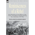 Reminiscences of a Rebel: Recollections of an Officer of the Army of Northern Virginia During the American Civil War