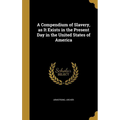 A Compendium of Slavery, as It Exists in the Present Day in the United States of America