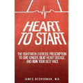 Heart to Start: The Eight-Week Exercise Prescription to Live Longer, Beat Heart Disease, and Run Your Best Race