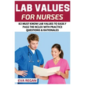 Lab Values: 82 Must Know Lab Values for Nurses: Easily Pass the NCLEX with Practice Questions & Rationales Included for NCLEX Lab Values Test Success
