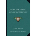 Primitive Physic: Or An Easy And Natural Method Of Curing Most Diseases (1761)
