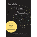 Health and Human Flourishing: Religion, Medicine, and Moral Anthropology