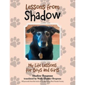 Lessons from Shadow: My Life Lessons for Boys and Girls