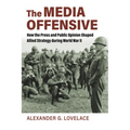 The Media Offensive: How the Press and Public Opinion Shaped Allied Strategy During World War II