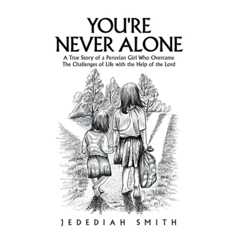 You're Never Alone: A True Story of a Peruvian Girl Who Overcame the Challenges of Life with the Help of the Lord
