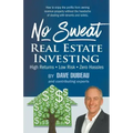 No Sweat Real Estate Investing: High Returns - Low Risk - Zero Hassles