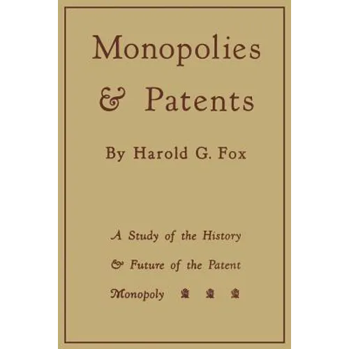Monopolies and Patents: A Study of the History and Future of the Patent Monopoly