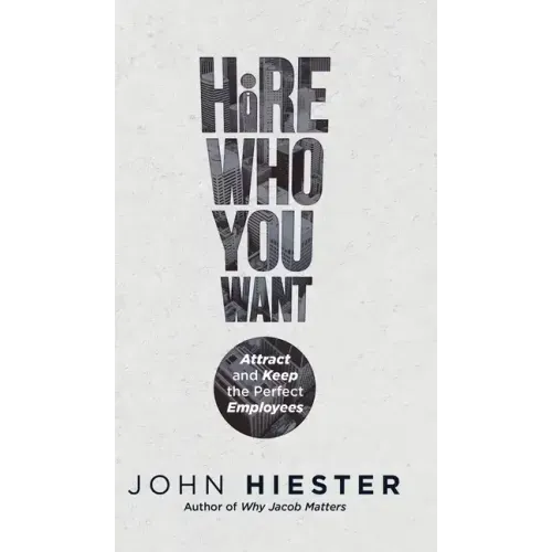 Hire Who You Want: Attract and Keep the Perfect Employees