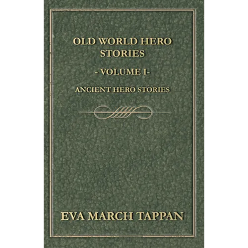 Old World Hero Stories - Volume I - Ancient Hero Stories