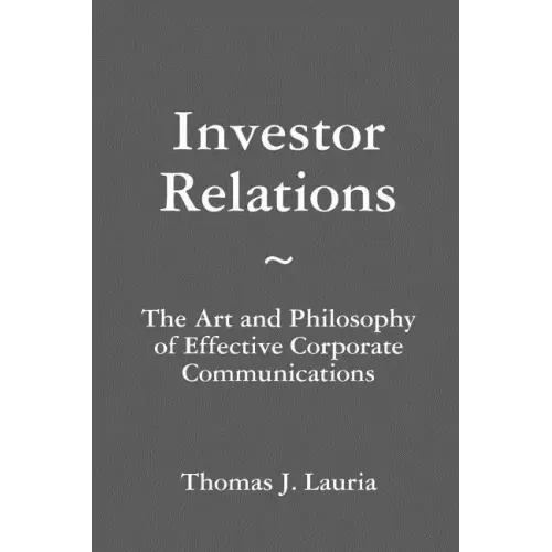 Investor Relations: The Art and Philosophy of Effective Corporate Communications
