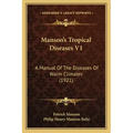Manson's Tropical Diseases V1: A Manual Of The Diseases Of Warm Climates (1921)
