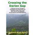 Crossing the Darien Gap: A Daring Journey Through the Roadless and Enchanting Jungle That Separates North America and South America