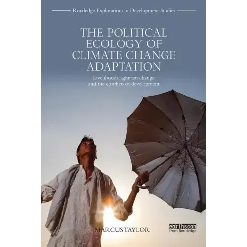 The Political Ecology of Climate Change Adaptation: Livelihoods, Agrarian Change and the Conflicts of Development