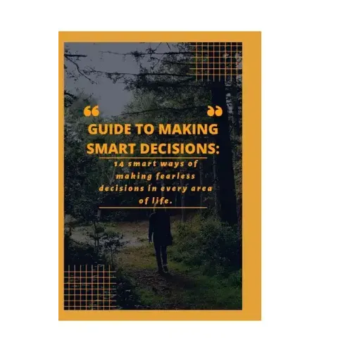Guide to Making Smart Decisions: 14 Smart Ways of making fearless decisions in every areas of life