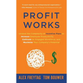 Profit Works: Unravel the Complexity of Incentive Plans to Increase Employee Productivity, Cultivate an Engaged Workforce, and Maxim