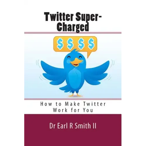 Twitter Super-Charged: How to Make Twitter Work for You