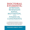 Doctoral Students: Attrition, Retention Rates, Motivation, and Financial Constraints: A Comprehensive Research Guide in Helping Graduate