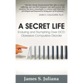 A Secret Life: Enduring and Triumphing Over OCD: Obsessive Compulsive Disorder