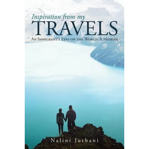 Inspiration from My Travels: An Immigrant's Eyes on the World: a Memoir