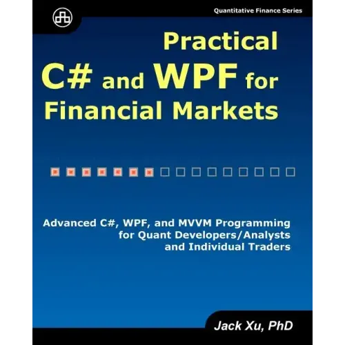 Practical C# and WPF for Financial Markets: Advanced C#, WPF, and MVVM Programming for Quant Developers/Analysts and Individual Traders