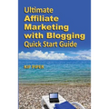 Ultimate Affiliate Marketing with Blogging Quick Start Guide: The "How to" Program for Beginners and Dummies on the Web