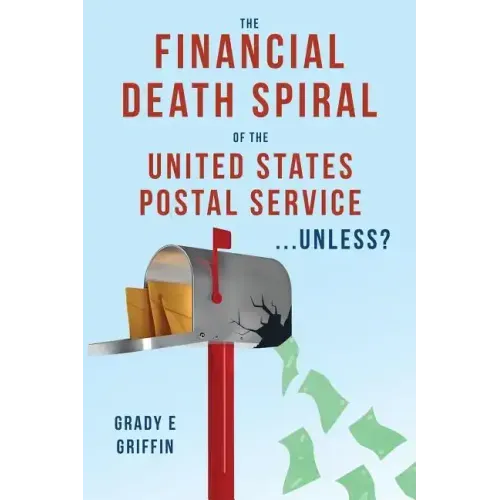 The Financial Death Spiral of the United States Postal Service ...Unless?