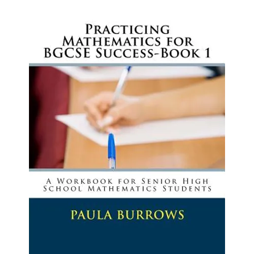 Practicing Mathematics for BGCSE Success-Book 1: A Workbook for Senior High School Mathematics Students
