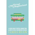 My Virtual Neighborhood: A Book About Digital Marketing and How to Build Businesses Online