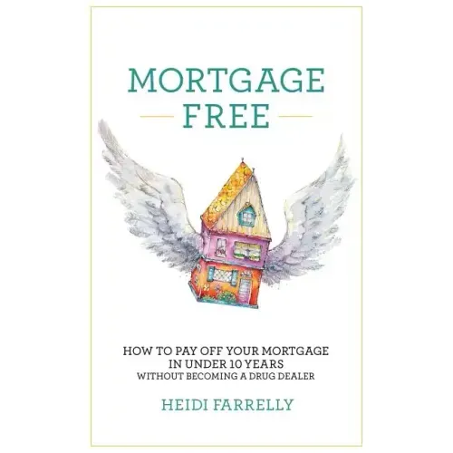 Mortgage Free: How to Pay Off Your Mortgage in Under 10 Years - Without Becoming a Drug Dealer