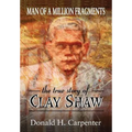 Man of a Million Fragments: The True Story of Clay Shaw