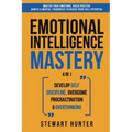 Emotional Intelligence Mastery: Master Your Emotions, Build Positive Habits & Mental Toughness To Reach Your Full Potential