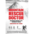 Mountain Rescue Doctor: Wilderness Medicine in the Extremes of Nature
