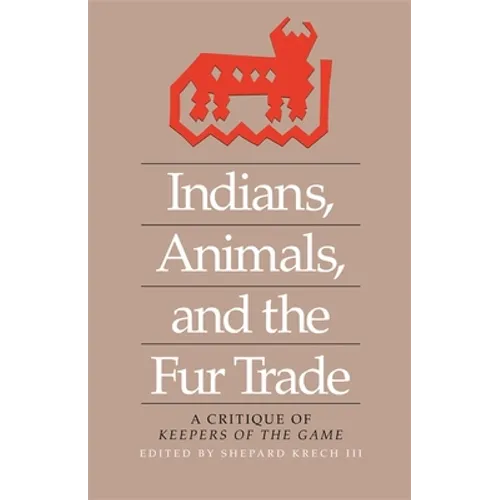 Indians, Animals, and the Fur Trade: A Critique of Keepers of the Game
