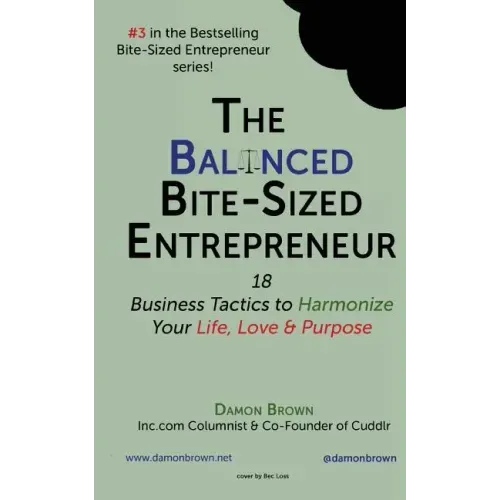 The Balanced Bite-Sized Entrepreneur: 18 Business Tactics to Harmonize Your Life, Love & Purpose