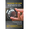 Cracking the Code to Life Insurance Sales for the Multi Line Agent: 10 Essential Sales Skills to Help You and Your Sales Team Sell Life Insurance
