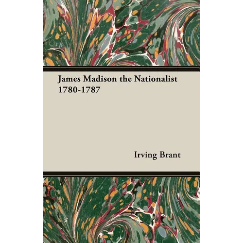 James Madison the Nationalist 1780-1787