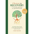 Choices in Recovery: 27 Non-drug Approaches for Adult Mental Health / an Evidence-Based Guide