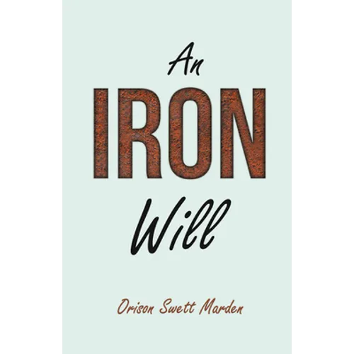 An Iron Will: With an Essay on Self Help By Russel H. Conwell