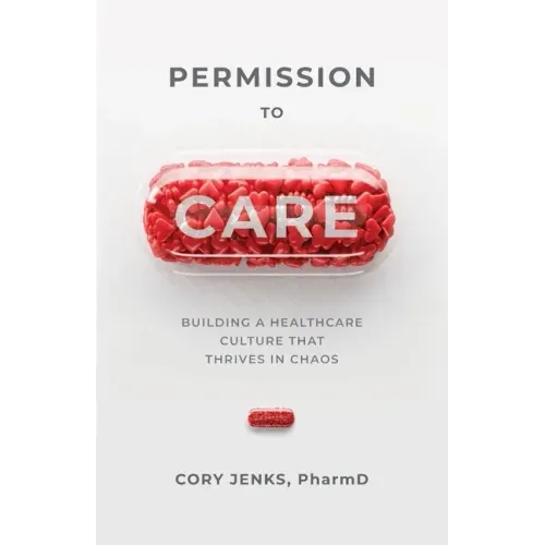 Permission to Care: Building a Healthcare Culture That Thrives in Chaos