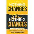 Nothing Changes When Nothing Changes: Universal blueprint for change, success and everyday wins